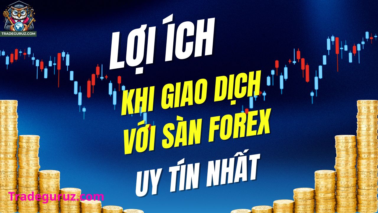 Lợi ích khi chọn sàn giao dịch forex uy tín nhất