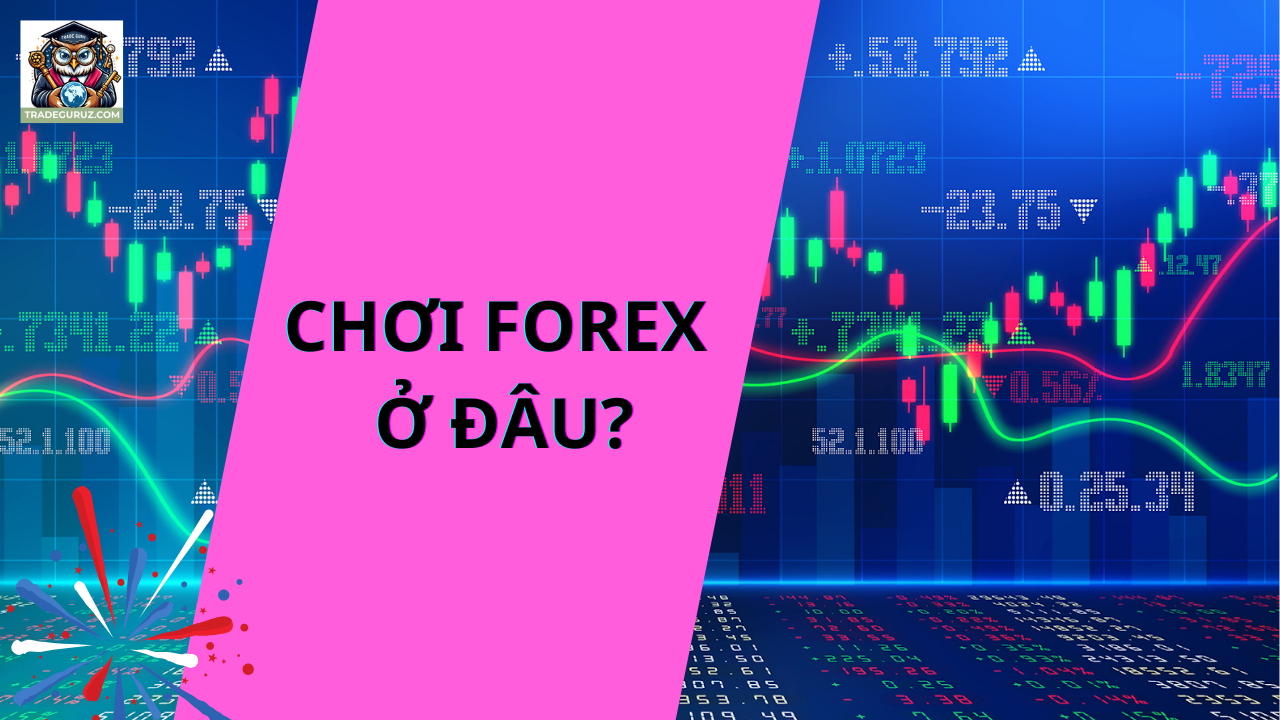 Chơi forex ở đâu - Trade forex là gì