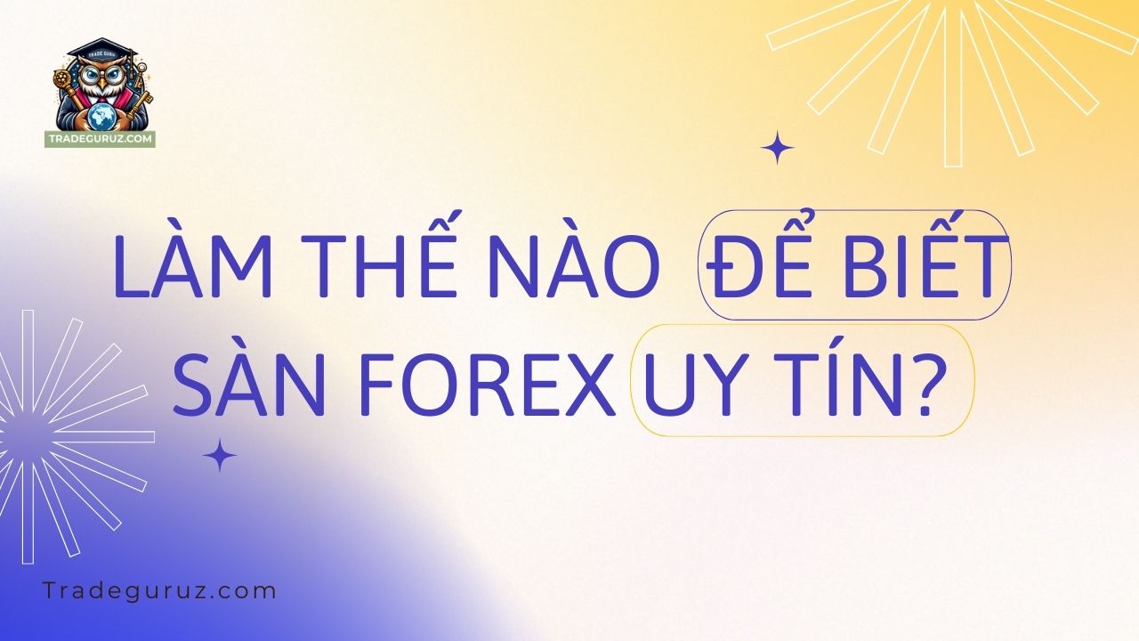 Làm thế nào để biết sàn forex uy tín? Sàn forex uy tín nhất thế giới 2025